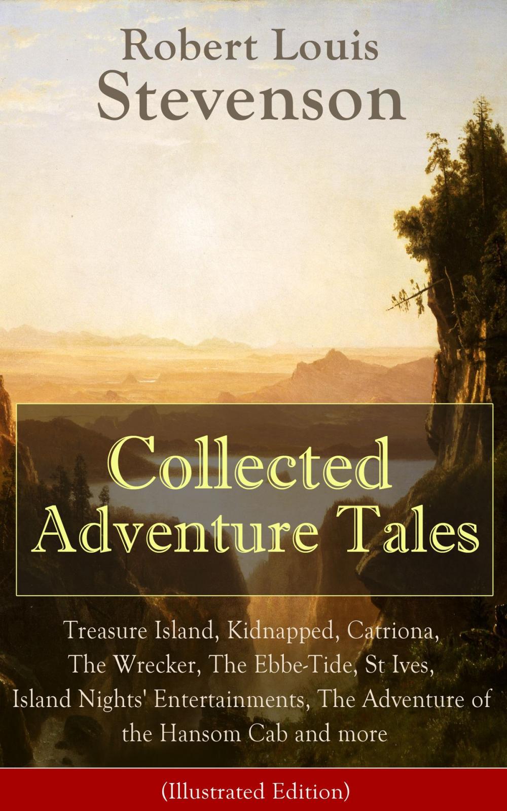 Big bigCover of Collected Adventure Tales: Treasure Island, Kidnapped, Catriona, The Wrecker, The Ebbe-Tide, St Ives, Island Nights' Entertainments, The Adventure of the Hansom Cab and more (Illustrated Edition)