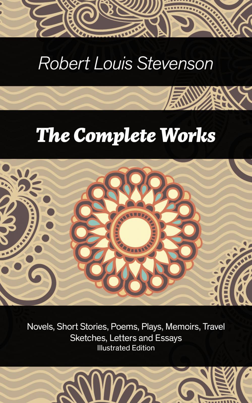 Big bigCover of The Complete Works: Novels, Short Stories, Poems, Plays, Memoirs, Travel Sketches, Letters and Essays (Illustrated Edition): The Entire Opus of Scottish novelist, poet, essayist and travel writer, containing Treasure Island, Strange Case of Dr Jekyll