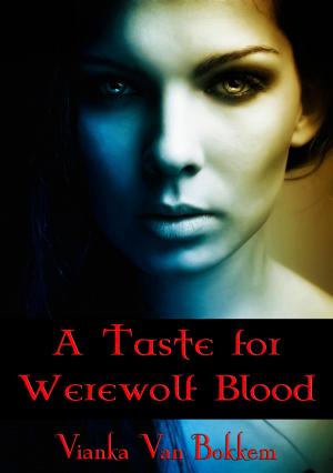 Cover of the book A Taste for Werewolf Blood by Vianka Van Bokkem