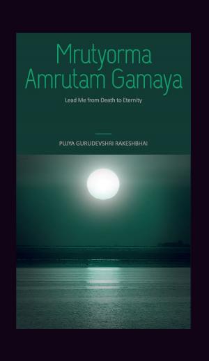 Cover of the book Mrutyorma Amrutam Gamaya by Pujya Gurudevshri Rakeshbhai