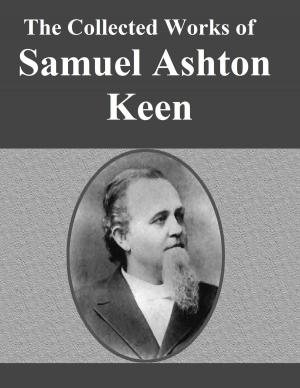Cover of the book The Collected Works of Samuel Ashton Keen by Beverly Carradine