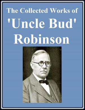 Cover of the book The Collected Works of 'Uncle Bud' Robinson by James Aitken Wylie