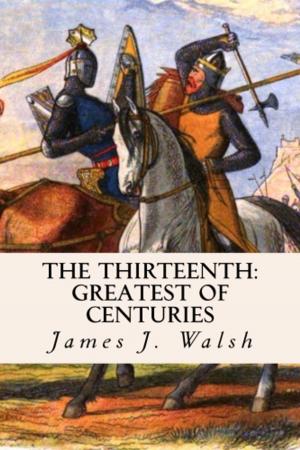 Cover of the book The Thirteenth: Greatest of Centuries by William Meade Dame