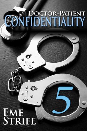 Cover of the book Doctor-Patient Confidentiality: Volume Five (Confidential #1) (Contemporary Erotic Romance: BDSM, Free, New Adult, Erotica, Billionaire, Alpha Male, 2019, US, UK, CA, AU, IN, ZA) by Eme Strife