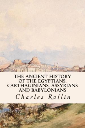Cover of the book The Ancient History of the Egyptians, Carthaginians, Assyrians and Babylonians by Ella Higginson