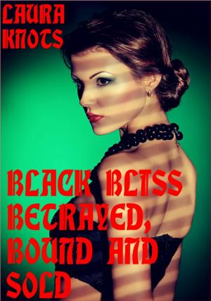 Cover of the book Black Bliss Betrayed, Bound and Sold by Liriel Saarinen