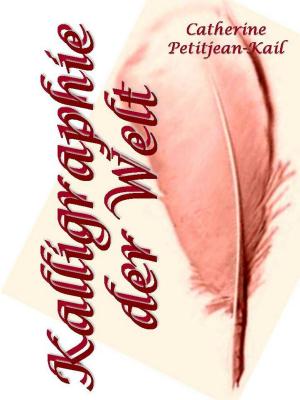 Cover of the book Die Kalligraphie der Welt by Catherine Petitjean-Kail