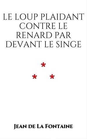 Cover of the book Le Loup plaidant contre le Renard par devant le Singe by Grimm Brothers