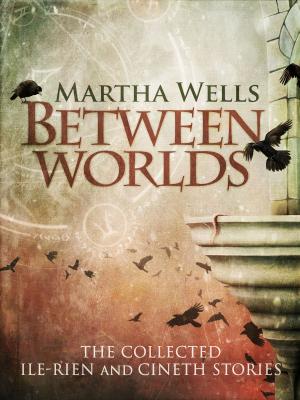 Cover of the book Between Worlds: the Collected Ile-Rien and Cineth Stories by Catherine Banks
