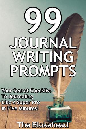 Cover of 99 Journal Writing Prompts And Ideas: Your Secret Checklist To Journaling Like A Super Pro In Five Minutes!