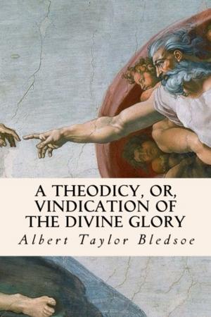 Cover of the book A Theodicy, or, Vindication of the Divine Glory by Parley P. Pratt