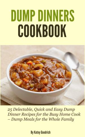Cover of the book Dump Dinners Cookbook: 25 Delectable, Quick and Easy Dump Dinner Recipes for the Busy Home Cook by Florre Lucci
