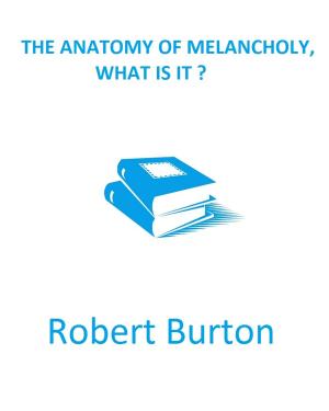 Cover of the book The Anatomy of Melancholy, What is it ? by Rudyard Kipling