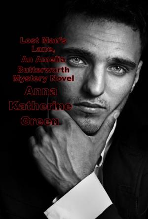 Book cover of Lost Man’s Lane, An Amelia Butterworth Mystery Novel