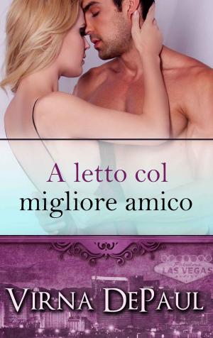 Cover of the book A letto col migliore amico by Virna DePaul