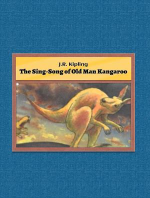 Cover of the book The Sing-Song of Old Man Kangaroo by J.R. Kipling