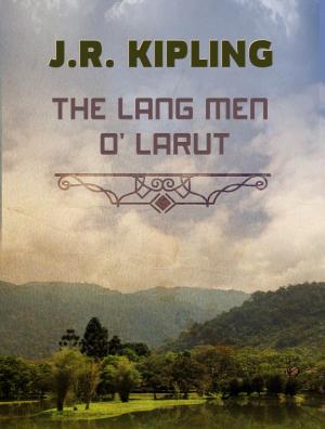 Cover of the book The Lang men O' Larut by Rudyard Kipling