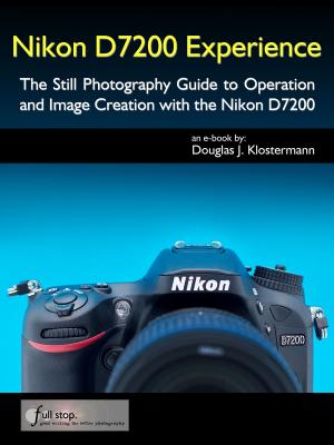 Cover of Nikon D7200 Experience - The Still Photography Guide to Operation and Image Creation with the Nikon D7200