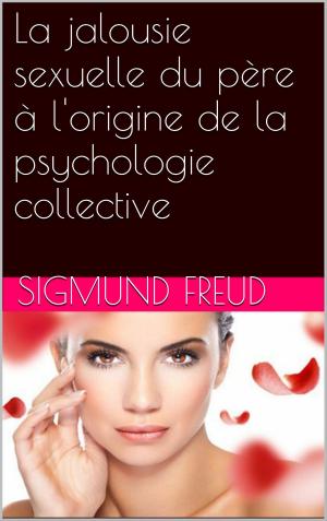 Cover of the book La jalousie sexuelle du père à l'origine de la psychologie collective by anonyme