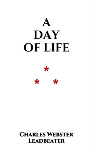 Cover of the book A Day of Life by Charles Webster Leadbeater