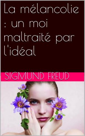Cover of the book La mélancolie : un moi maltraité par l'idéal by Sigmund Freud