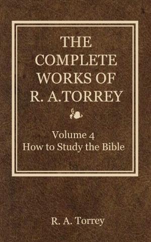 Book cover of The Complete Works of R. A. Torrey, Volume 4