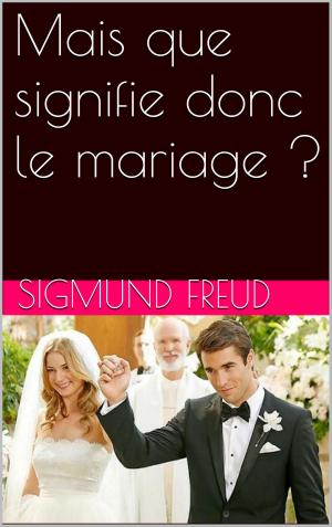 Cover of the book Mais que signifie donc le mariage ? by Sigmund Freud