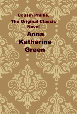 Cover of the book Cousin Phillis, The Original Classic Novel by Anna Katherine Green