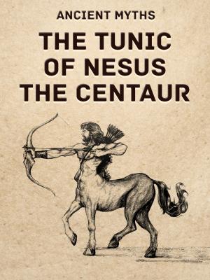Cover of the book The Tunic Of Nesus The Centaur by Barry Maz