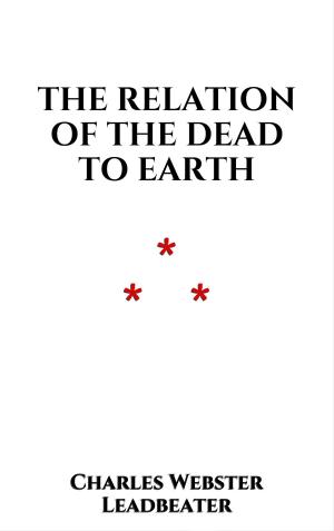 Cover of the book The Relation of the Dead to Earth by Maurice Leblanc