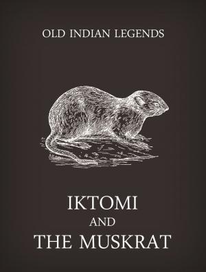 Cover of the book Iktomi and the muskrat by J.R. Kipling