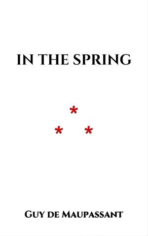 Cover of the book In the Spring by Guy de Maupassant