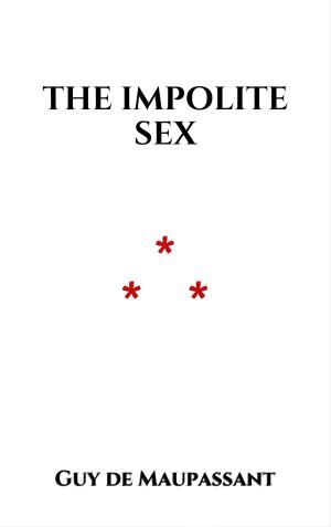 Cover of the book The Impolite Sex by Guy de Maupassant