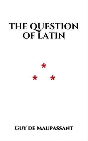 Cover of the book The Question of Latin by Guy de Maupassant