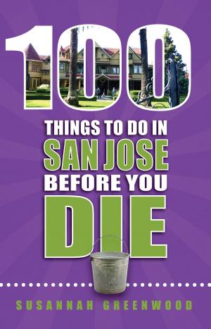 Cover of the book 100 Things to Do in San Jose Before You Die by Mikalee Byerman