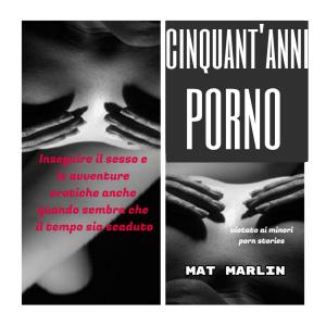 Cover of the book Cinquant'anni porno (porn stories) by Mat Marlin