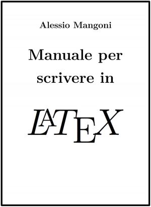 Cover of the book Manuale per scrivere in LaTeX by Alessio Mangoni