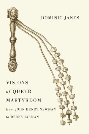 Cover of the book Visions of Queer Martyrdom from John Henry Newman to Derek Jarman by Jonathan Zimmerman, Emily Robertson