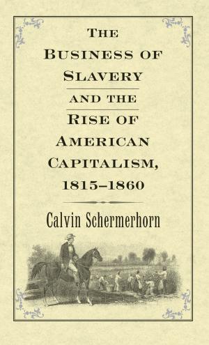 Cover of the book The Business of Slavery and the Rise of American Capitalism, 18151860 by G.W. Bernard
