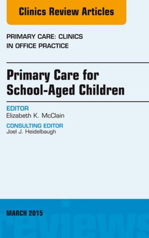 Cover of the book Primary Care for School-Aged Children, An Issue of Primary Care: Clinics in Office Practice, E-Book by Richard B. Goldbloom, OC, MD, FRCPC, Dlitt(Hon)