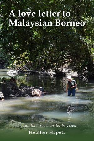 bigCover of the book A Love Letter to Malaysian Borneo: Or, Can this travel writer be green? by 