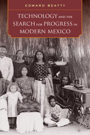 Cover of the book Technology and the Search for Progress in Modern Mexico by Mary Lea Bandy, Kevin Stoehr