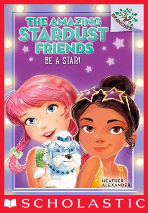 Cover of the book The Amazing Stardust Friends #2: Be a Star! by Gordon Korman