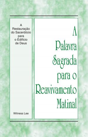 Cover of the book A Palavra Sagrada para o Reavivamento Matinal - A Restauração do Sacerdócio para o Edifício de Deus by Witness Lee