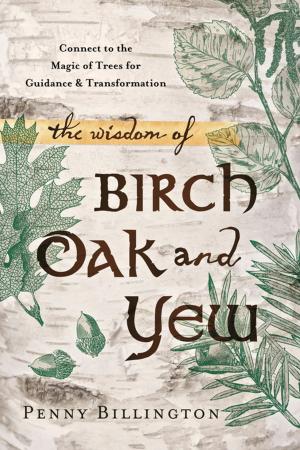 Cover of the book The Wisdom of Birch, Oak, and Yew by Corrine Kenner