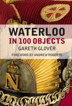 Cover of the book Waterloo in 100 Objects by Brendan O'Shea, Robert Fisk