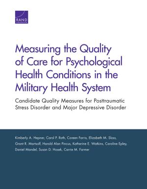 Cover of the book Measuring the Quality of Care for Psychological Health Conditions in the Military Health System by Heather L. Schwartz, Raphael W. Bostic, Richard K. Green, Vincent J. Reina, Lois M. Davis, Catherine H. Augustine