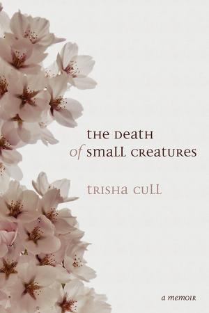 Cover of the book The Death of Small Creatures by Geoff Meggs, Rod Mickleburgh