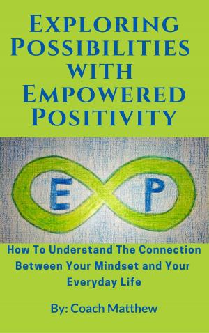 Cover of Exploring Possibilities with Empowered Positivity: How to Understand the Connection Between your Mindset and your Everyday Life