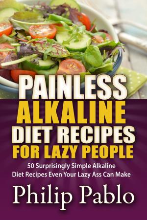 Book cover of Painless Alkaline Diet Recipes For Lazy People: 50 Surprisingly Simple Alkaline Diet Recipes Even Your Lazy Ass Can Make